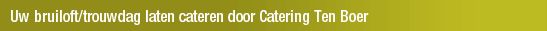 Uw bruiloft/trouwdag laten cateren door Catering Ten Boer